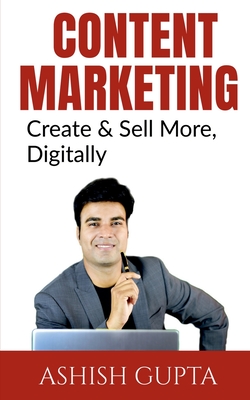 Content Marketing: Create & Sell More, Digitally - Gupta, Ashish