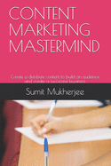 Content Marketing MasterMind: Create a distribute content to build an audience and create a successful bussiness