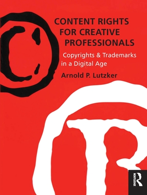 Content Rights for Creative Professionals: Copyrights & Trademarks in a Digital Age - Lutzker, Arnold (Editor)