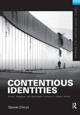 Contentious Identities: Ethnic, Religious and National Conflicts in Today's World - Chirot, Daniel