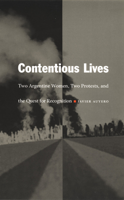 Contentious Lives: Two Argentine Women, Two Protests, and the Quest for Recognition - Auyero, Javier