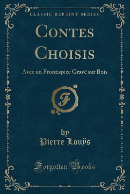 Contes Choisis: Avec Un Frontispice Grave Sur Bois (Classic Reprint) - Lous, Pierre