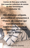 Contes de f?es pour enfants Une superbe collection de contes de f?es fantastiques. (Volume 12): Des histoires uniques, amusantes et relaxantes ? l'heure du coucher qui transmettent de nombreuses valeurs et passionnent les enfants pour la lecture.