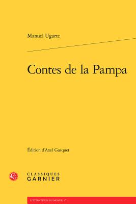 Contes de la Pampa - Ugarte, Manuel, and Gasquet, Axel (Editor), and Garnier, Camille (Translated by)