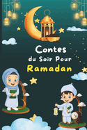 Contes du Soir Pour Ramadan: Trente (30) Histoires pour les Trente Saintes Nuits du Mois Sacr? du Ramadan, Inspir?es des Valeurs de l'Islam.