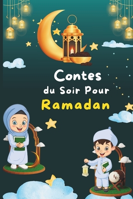 Contes du Soir Pour Ramadan: Trente (30) Histoires pour les Trente Saintes Nuits du Mois Sacr? du Ramadan, Inspir?es des Valeurs de l'Islam. - Hmc, Kalel