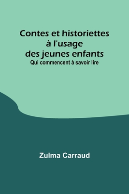 Contes et historiettes ? l'usage des jeunes enfants: Qui commencent a savoir lire - Carraud, Zulma