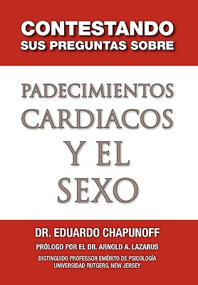 Contestando Sus Preguntas Sobre Padecimientos Cardiacos y El Sexo - Chapunoff, Eduardo, Dr.