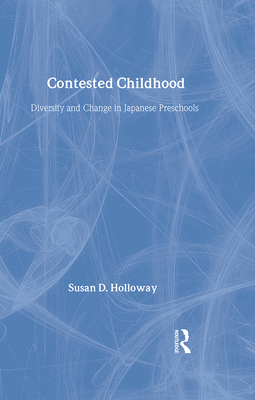 Contested Childhood: The Changing World of Japanese Preschools - Holloway, Susan D