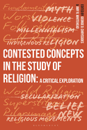 Contested Concepts in the Study of Religion: A Critical Exploration