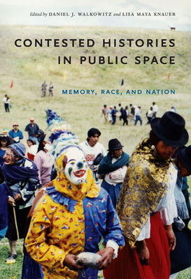 Contested Histories in Public Space: Memory, Race, and Nation - Walkowitz, Daniel J (Editor), and Knauer, Lisa Maya (Editor)