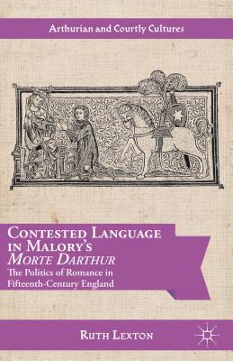 Contested Language in Malory's Morte Darthur: The Politics of Romance in Fifteenth-Century England - Lexton, R