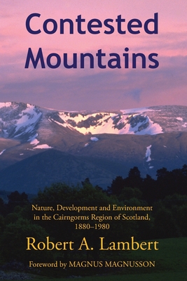Contested Mountains: Nature, Development and Environment in the Cairngorms Region of Scotland, 1880-1980 - Lambert, Robert