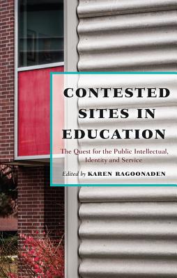Contested Sites in Education: The Quest for the Public Intellectual, Identity and Service - Ragoonaden, Karen (Editor)