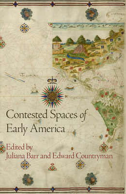 Contested Spaces of Early America - Barr, Juliana (Editor), and Countryman, Edward (Editor)