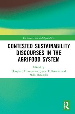 Contested Sustainability Discourses in the Agrifood System - Constance, Douglas H. (Editor), and Konefal, Jason T. (Editor), and Hatanaka, Maki (Editor)