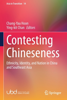 Contesting Chineseness: Ethnicity, Identity, and Nation in China and Southeast Asia - Hoon, Chang-Yau (Editor), and Chan, Ying-kit (Editor)