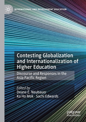 Contesting Globalization and Internationalization of Higher Education: Discourse and Responses in the Asia Pacific Region - Neubauer, Deane E. (Editor), and Mok, Ka Ho (Editor), and Edwards, Sachi (Editor)