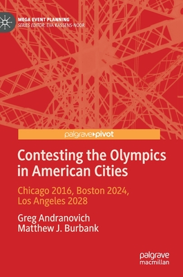 Contesting the Olympics in American Cities: Chicago 2016, Boston 2024, Los Angeles 2028 - Andranovich, Greg, and Burbank, Matthew J