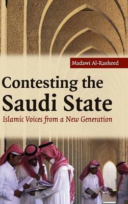 Contesting the Saudi State: Islamic Voices from a New Generation - Al-Rasheed, Madawi