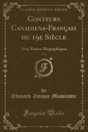 Conteurs Canadiens-Franais Du 19e Sicle, Vol. 3: Avec Notices Biographiques (Classic Reprint)