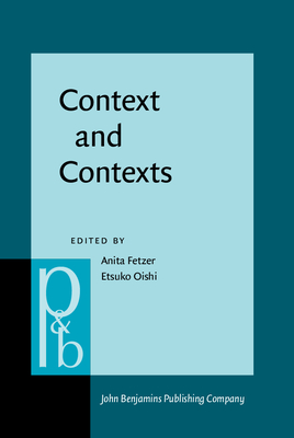 Context and Contexts: Parts meet whole? - Fetzer, Anita (Editor), and Oishi, Etsuko (Editor)