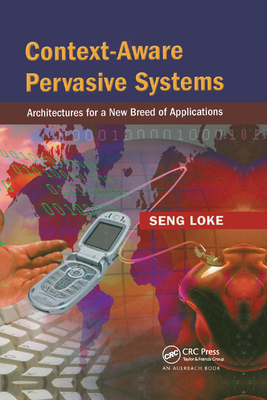 Context-Aware Pervasive Systems: Architectures for a New Breed of Applications - Loke, Seng