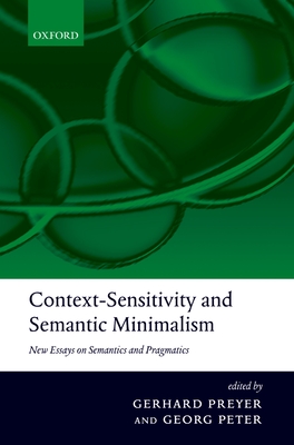 Context-Sensitivity and Semantic Minimalism: New Essays on Semantics and Pragmatics - Preyer, Gerhard (Editor), and Peter, Georg (Editor)