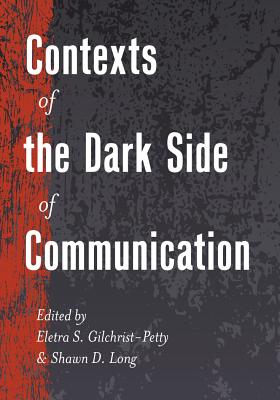 Contexts of the Dark Side of Communication - Socha, Thomas, and Gilchrist-Petty, Eletra S (Editor), and Long, Shawn D (Editor)