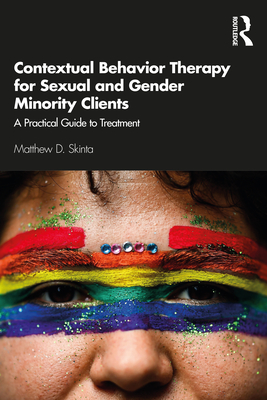 Contextual Behavior Therapy for Sexual and Gender Minority Clients: A Practical Guide to Treatment - Skinta, Matthew D.