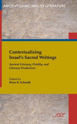 Contextualizing Israel's Sacred Writings: Ancient Literacy, Orality, and Literary Production - Schmidt, Brian B (Editor)