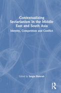 Contextualizing Sectarianism in the Middle East and South Asia: Identity, Competition and Conflict