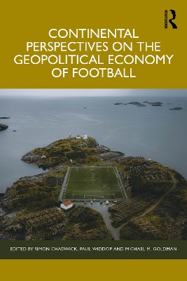 Continental Perspectives on the Geopolitical Economy of Football - Chadwick, Simon (Editor), and Widdop, Paul (Editor), and Goldman, Michael M (Editor)