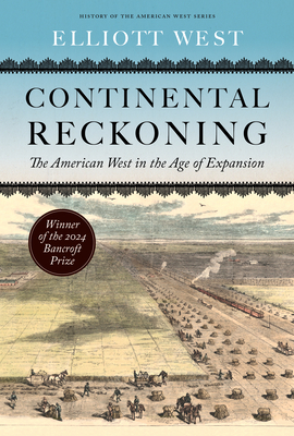 Continental Reckoning: The American West in the Age of Expansion - West, Elliott