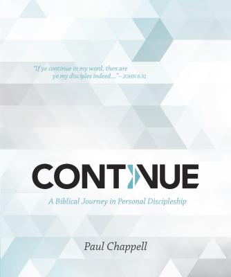 Continue: A Biblical Journey in Personal Discipleship - Chappell, Paul, Dr.