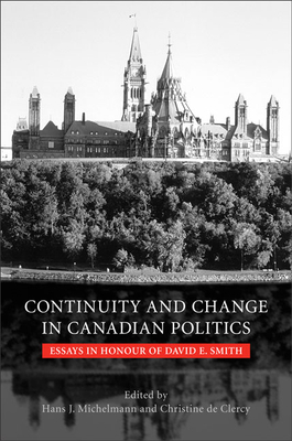 Continuity and Change in Canadian Politics: Essays in Honour of David E. Smith - Michelmann, Hans (Editor), and de Clercy, Cristine (Editor)