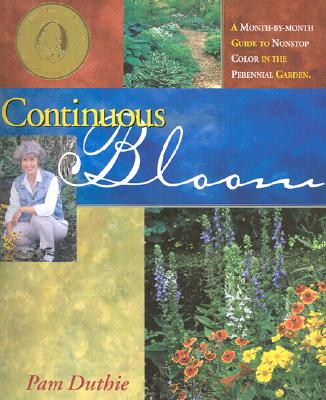 Continuous Bloom: A Month-By-Month Guide to Nonstop Color in the Perennial Garden - Duthie, Pam (Photographer)