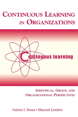 Continuous Learning in Organizations: Individual, Group, and Organizational Perspectives - Sessa, Valerie I, and London, Manuel, PhD