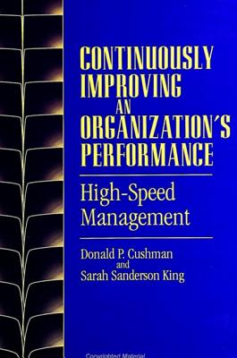 Continuously Improving an Organization's Performance: High-Speed Management - Cushman, Donald P, and King, Sarah Sanderson