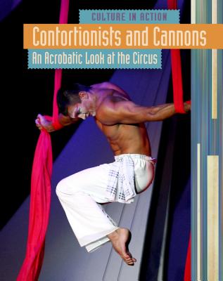 Contortionists and Cannons: An Acrobatic Look at the Circus - Nobleman, Marc Tyler