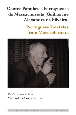 Contos Populares Portugueses de Massachusetts (Guilherme Alexandre Da Silveira) / Portuguese Folktales from Massachusetts - Scott, Dulce Maria (Editor), and Blayer, Irene Maria F (Editor), and Fontes, Manuel Da Costa