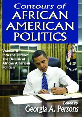 Contours of African American Politics: Volume 3, Into the Future: The Demise of African American Politics? - Persons, Georgia A. (Editor)