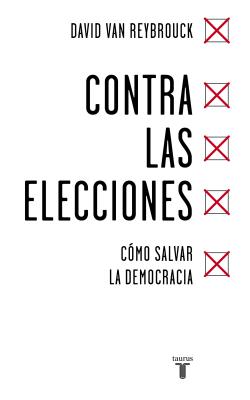 Contra Las Elecciones /Against Elections: The Case for Democracy: Como Salvar La Democracia - Van Reybrouck, David