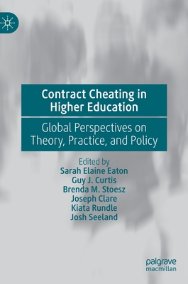 Contract Cheating in Higher Education: Global Perspectives on Theory, Practice, and Policy - Eaton, Sarah Elaine (Editor), and Curtis, Guy J. (Editor), and Stoesz, Brenda M. (Editor)