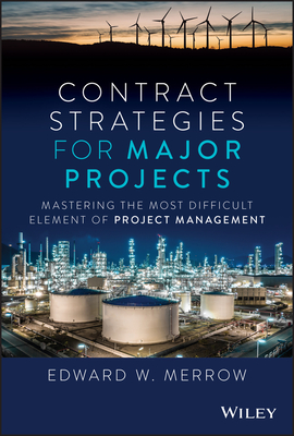 Contract Strategies for Major Projects: Mastering the Most Difficult Element of Project Management - Merrow, Edward W