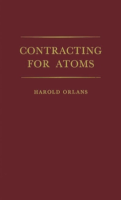 Contracting for Atoms - Orlans, Harold, and Orlans, and Unknown