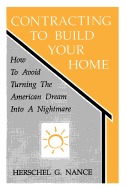 Contracting to Build Your Home: How to Avoid Turning the American Dream Into a Nightmare