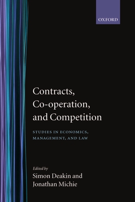 Contracts, Co-Operation, and Competition: Studies in Economics, Management, and Law - Deakin, Michie, and Deakin, Simon (Editor), and Michie, Jonathan (Editor)