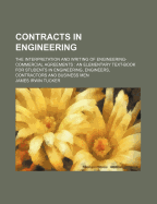 Contracts in Engineering: The Interpretation and Writing of Engineering-Commercial Agreements: An Elementary Text-Book for Students in Engineering, Engineers, Contractors and Business Men