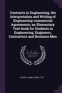 Contracts in Engineering, the Interpretation and Writing of Engineering-Commercial Agreements; An Elementary Text-Book for Students in Engineering, Engineers, Contractors and Business Men
